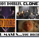 BODY DOUBLES, CLONES or MASKS… You Decide